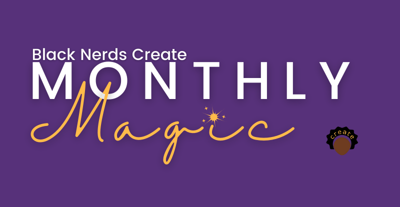 Black nerds Create Monthly Magic newsletter Logo